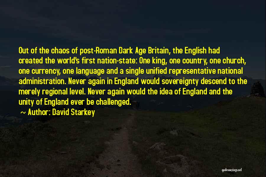David Starkey Quotes: Out Of The Chaos Of Post-roman Dark Age Britain, The English Had Created The World's First Nation-state: One King, One