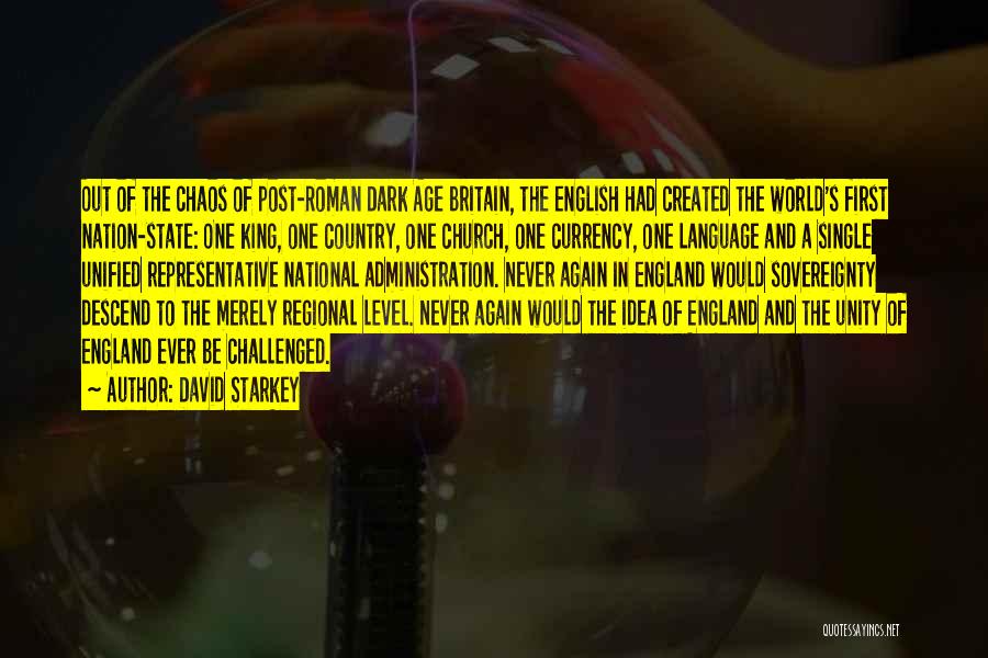 David Starkey Quotes: Out Of The Chaos Of Post-roman Dark Age Britain, The English Had Created The World's First Nation-state: One King, One