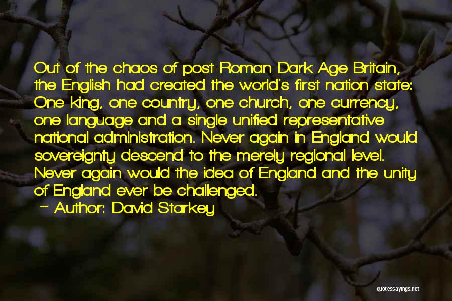 David Starkey Quotes: Out Of The Chaos Of Post-roman Dark Age Britain, The English Had Created The World's First Nation-state: One King, One