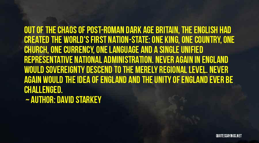 David Starkey Quotes: Out Of The Chaos Of Post-roman Dark Age Britain, The English Had Created The World's First Nation-state: One King, One