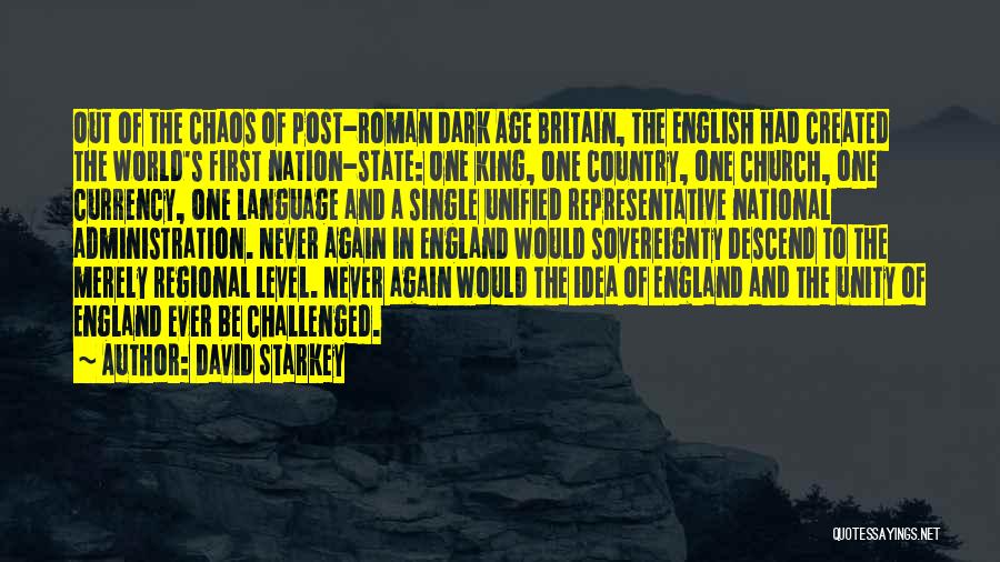 David Starkey Quotes: Out Of The Chaos Of Post-roman Dark Age Britain, The English Had Created The World's First Nation-state: One King, One