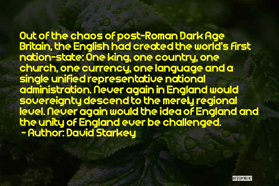 David Starkey Quotes: Out Of The Chaos Of Post-roman Dark Age Britain, The English Had Created The World's First Nation-state: One King, One