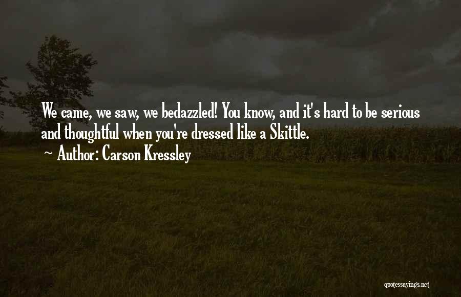 Carson Kressley Quotes: We Came, We Saw, We Bedazzled! You Know, And It's Hard To Be Serious And Thoughtful When You're Dressed Like