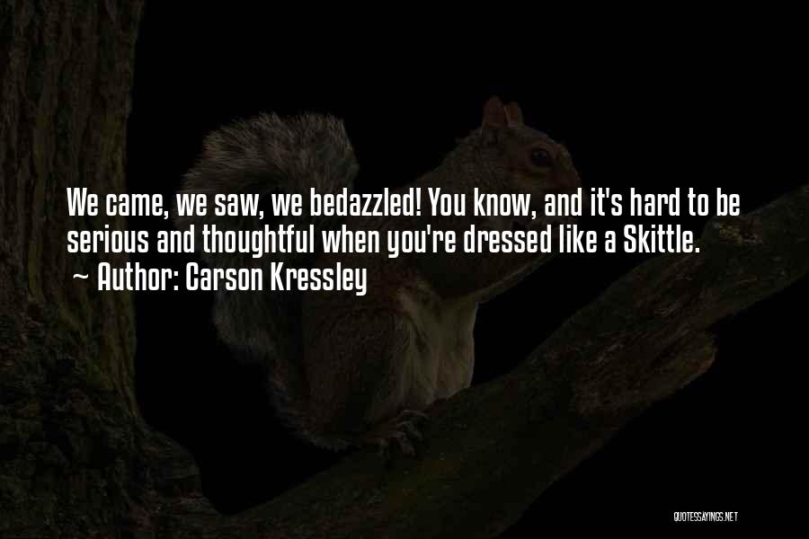 Carson Kressley Quotes: We Came, We Saw, We Bedazzled! You Know, And It's Hard To Be Serious And Thoughtful When You're Dressed Like