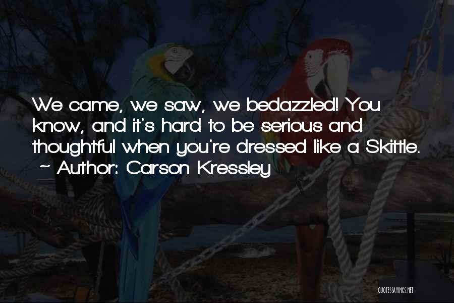 Carson Kressley Quotes: We Came, We Saw, We Bedazzled! You Know, And It's Hard To Be Serious And Thoughtful When You're Dressed Like