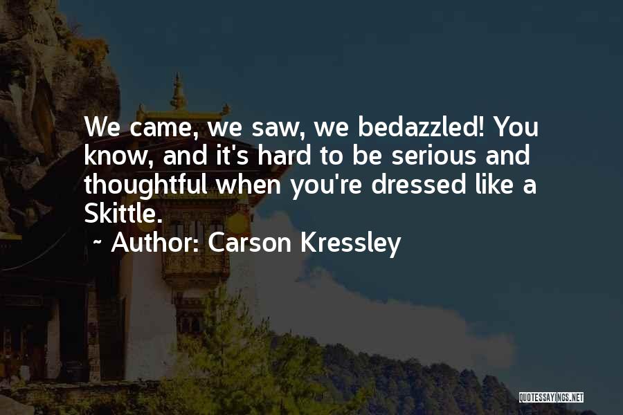 Carson Kressley Quotes: We Came, We Saw, We Bedazzled! You Know, And It's Hard To Be Serious And Thoughtful When You're Dressed Like