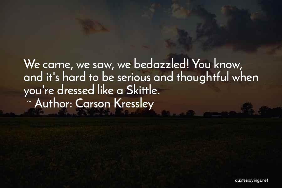 Carson Kressley Quotes: We Came, We Saw, We Bedazzled! You Know, And It's Hard To Be Serious And Thoughtful When You're Dressed Like