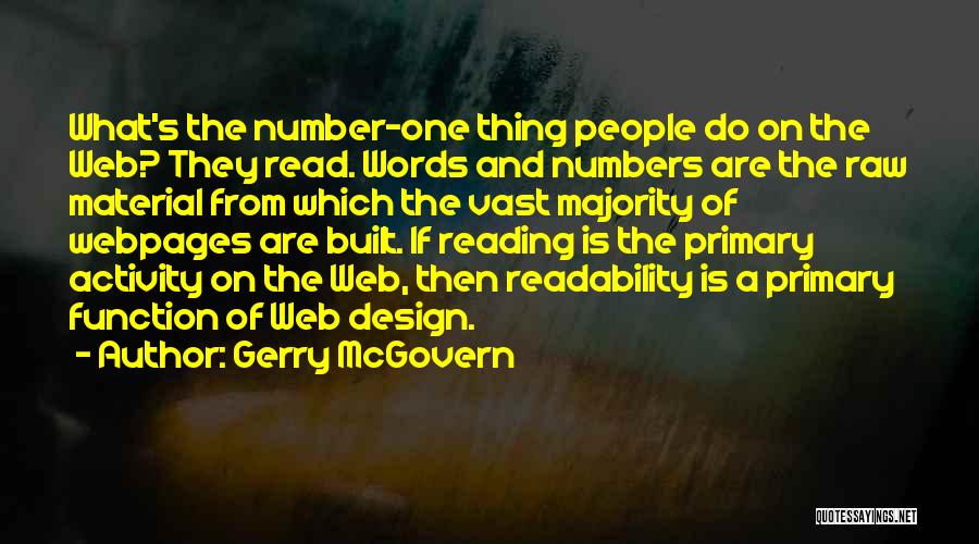 Gerry McGovern Quotes: What's The Number-one Thing People Do On The Web? They Read. Words And Numbers Are The Raw Material From Which