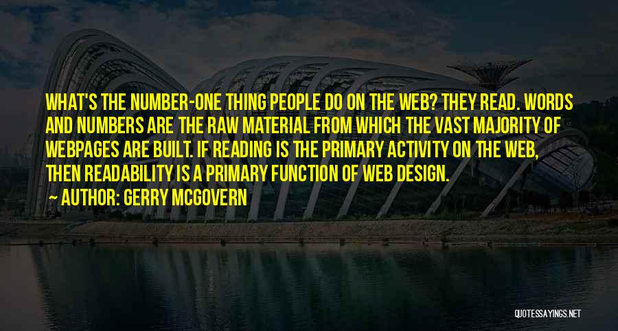 Gerry McGovern Quotes: What's The Number-one Thing People Do On The Web? They Read. Words And Numbers Are The Raw Material From Which