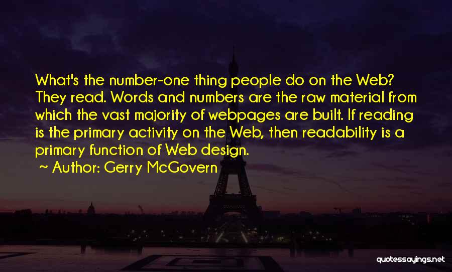 Gerry McGovern Quotes: What's The Number-one Thing People Do On The Web? They Read. Words And Numbers Are The Raw Material From Which