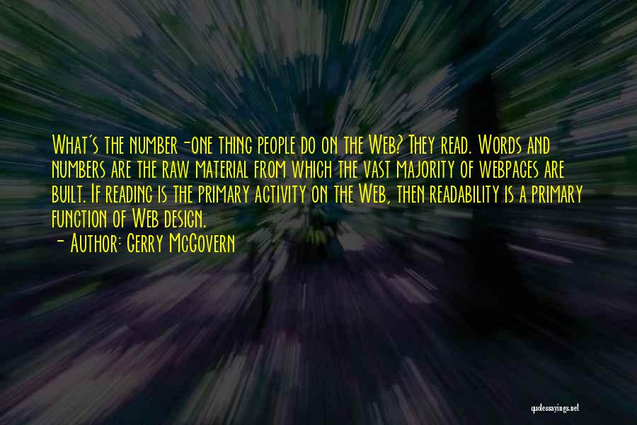 Gerry McGovern Quotes: What's The Number-one Thing People Do On The Web? They Read. Words And Numbers Are The Raw Material From Which