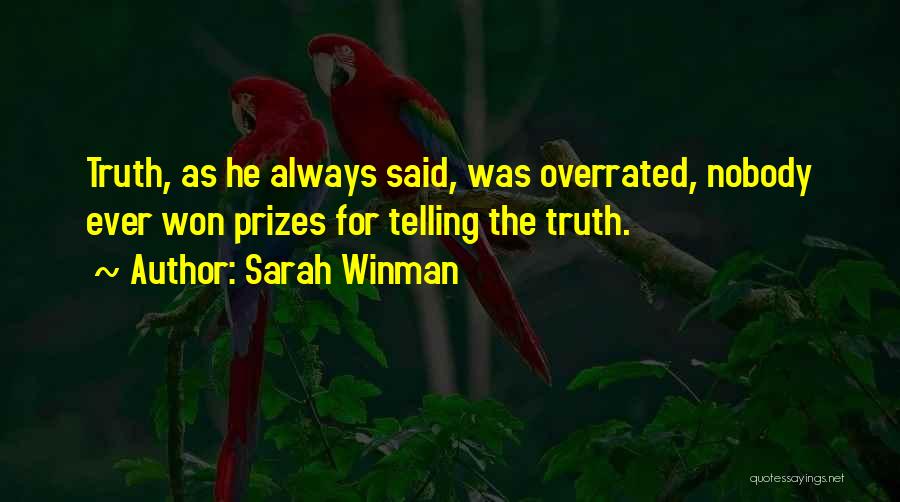Sarah Winman Quotes: Truth, As He Always Said, Was Overrated, Nobody Ever Won Prizes For Telling The Truth.