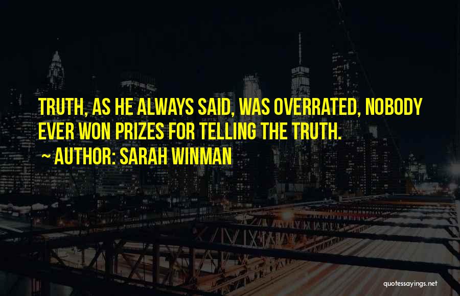 Sarah Winman Quotes: Truth, As He Always Said, Was Overrated, Nobody Ever Won Prizes For Telling The Truth.
