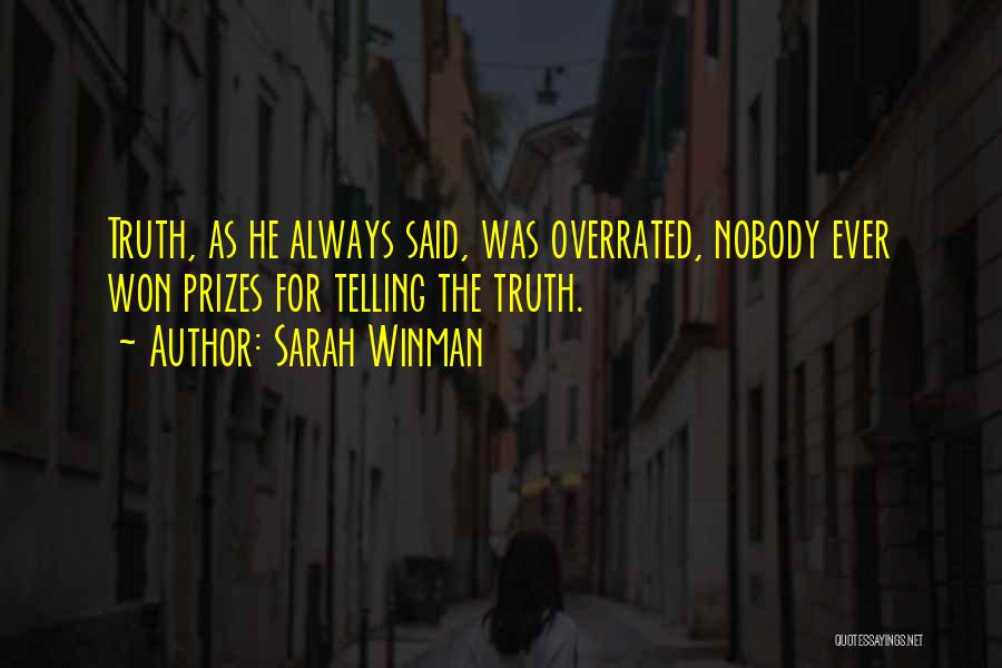 Sarah Winman Quotes: Truth, As He Always Said, Was Overrated, Nobody Ever Won Prizes For Telling The Truth.