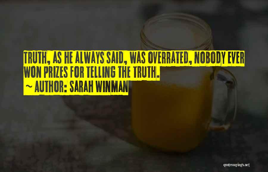 Sarah Winman Quotes: Truth, As He Always Said, Was Overrated, Nobody Ever Won Prizes For Telling The Truth.