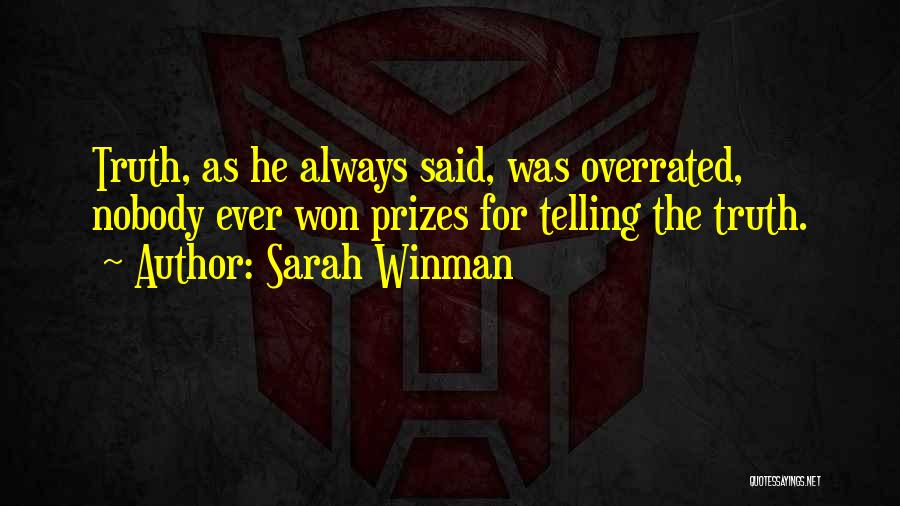 Sarah Winman Quotes: Truth, As He Always Said, Was Overrated, Nobody Ever Won Prizes For Telling The Truth.