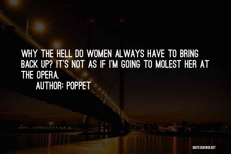 Poppet Quotes: Why The Hell Do Women Always Have To Bring Back Up? It's Not As If I'm Going To Molest Her