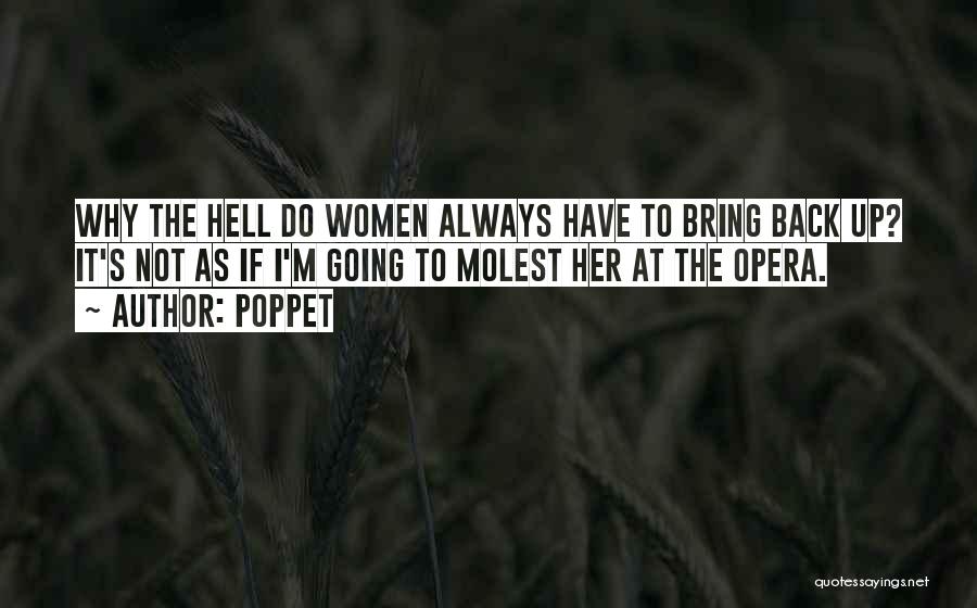 Poppet Quotes: Why The Hell Do Women Always Have To Bring Back Up? It's Not As If I'm Going To Molest Her