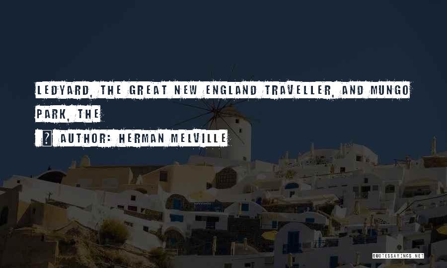 Herman Melville Quotes: Ledyard, The Great New England Traveller, And Mungo Park, The