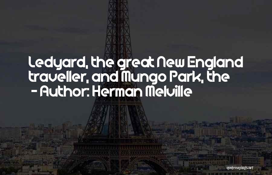 Herman Melville Quotes: Ledyard, The Great New England Traveller, And Mungo Park, The