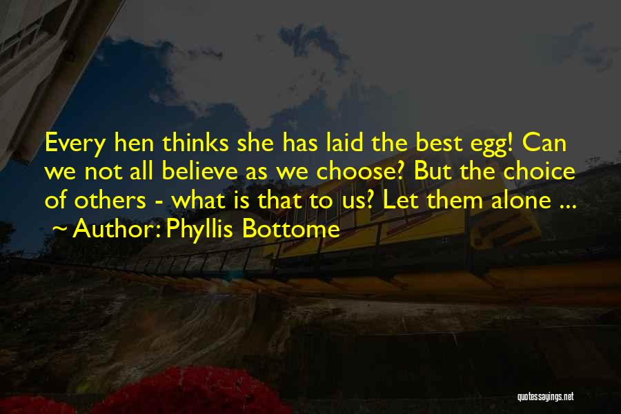 Phyllis Bottome Quotes: Every Hen Thinks She Has Laid The Best Egg! Can We Not All Believe As We Choose? But The Choice