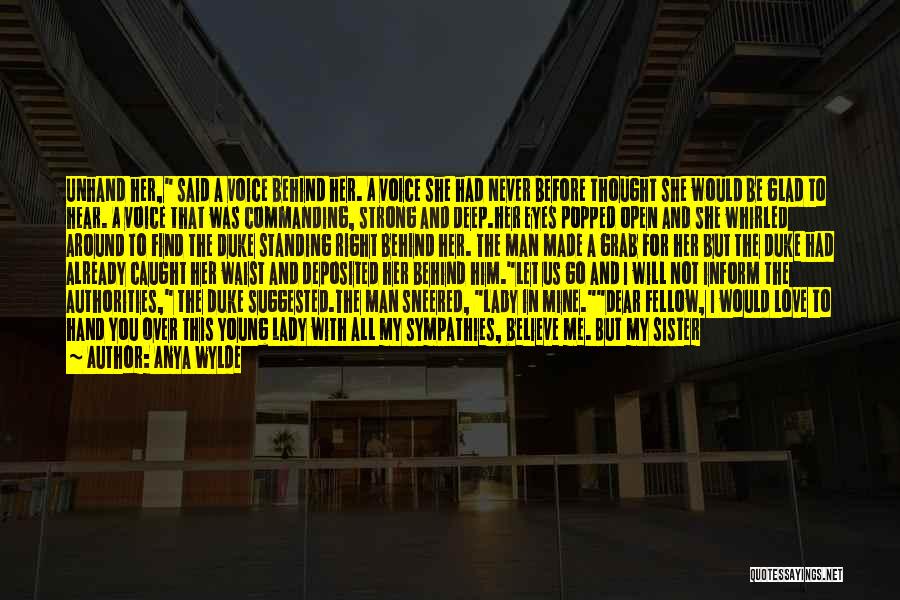 Anya Wylde Quotes: Unhand Her, Said A Voice Behind Her. A Voice She Had Never Before Thought She Would Be Glad To Hear.