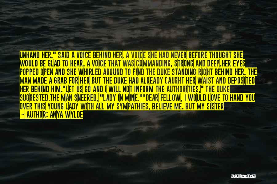 Anya Wylde Quotes: Unhand Her, Said A Voice Behind Her. A Voice She Had Never Before Thought She Would Be Glad To Hear.