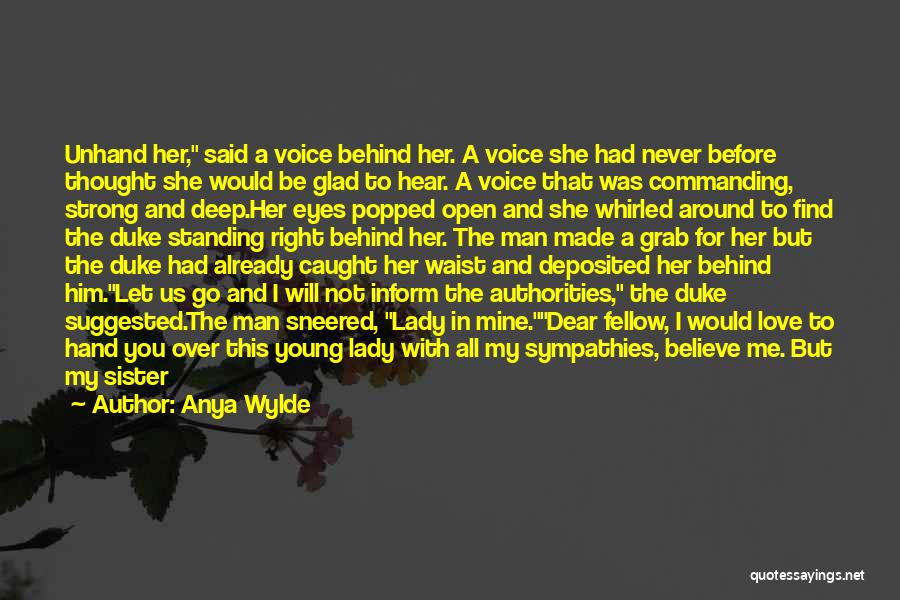 Anya Wylde Quotes: Unhand Her, Said A Voice Behind Her. A Voice She Had Never Before Thought She Would Be Glad To Hear.