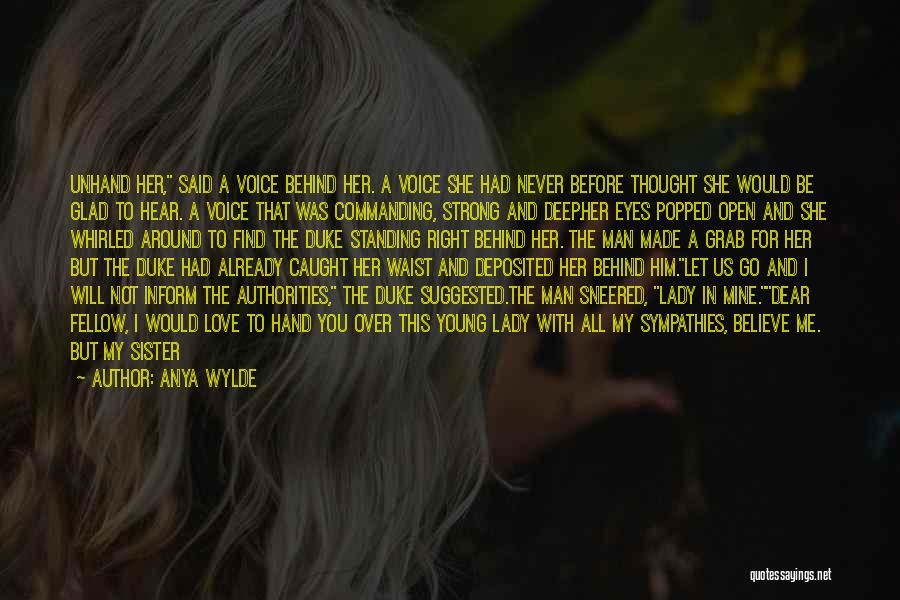 Anya Wylde Quotes: Unhand Her, Said A Voice Behind Her. A Voice She Had Never Before Thought She Would Be Glad To Hear.