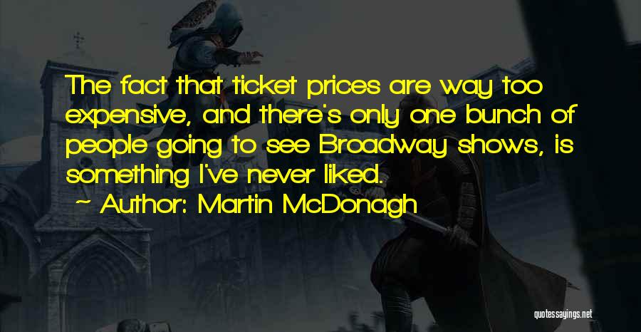 Martin McDonagh Quotes: The Fact That Ticket Prices Are Way Too Expensive, And There's Only One Bunch Of People Going To See Broadway