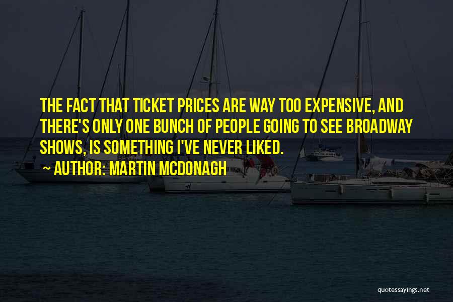 Martin McDonagh Quotes: The Fact That Ticket Prices Are Way Too Expensive, And There's Only One Bunch Of People Going To See Broadway