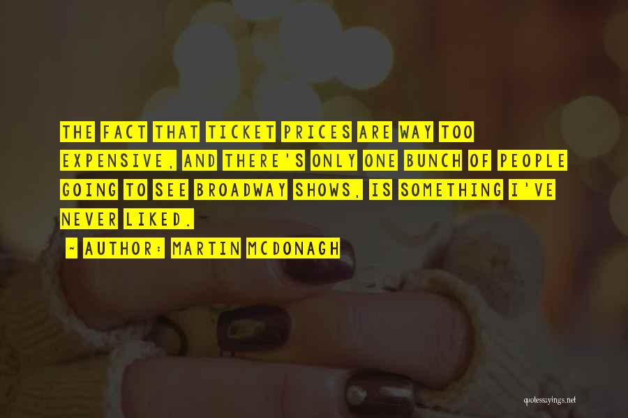 Martin McDonagh Quotes: The Fact That Ticket Prices Are Way Too Expensive, And There's Only One Bunch Of People Going To See Broadway