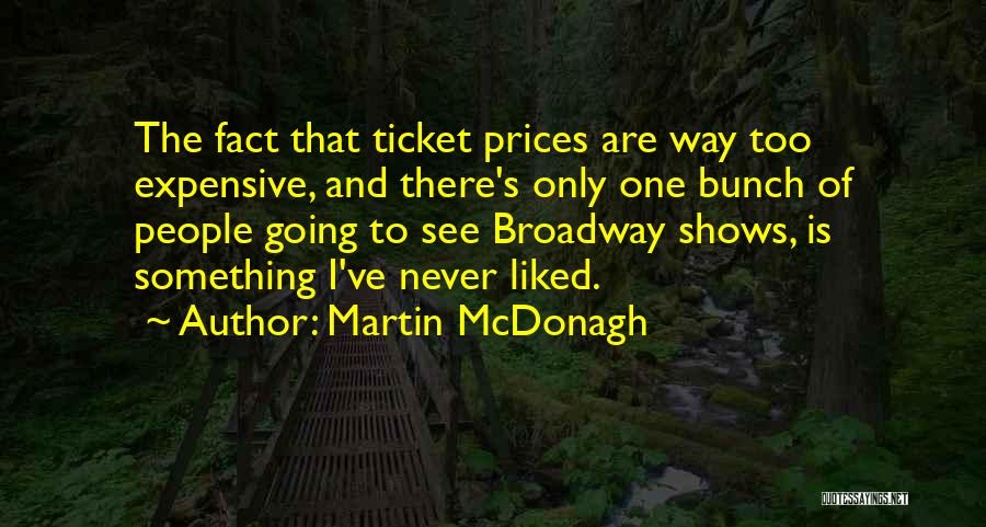 Martin McDonagh Quotes: The Fact That Ticket Prices Are Way Too Expensive, And There's Only One Bunch Of People Going To See Broadway