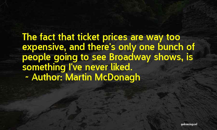 Martin McDonagh Quotes: The Fact That Ticket Prices Are Way Too Expensive, And There's Only One Bunch Of People Going To See Broadway