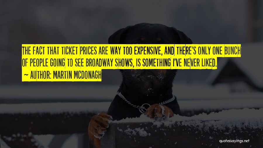 Martin McDonagh Quotes: The Fact That Ticket Prices Are Way Too Expensive, And There's Only One Bunch Of People Going To See Broadway