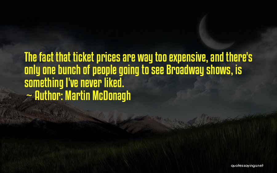 Martin McDonagh Quotes: The Fact That Ticket Prices Are Way Too Expensive, And There's Only One Bunch Of People Going To See Broadway