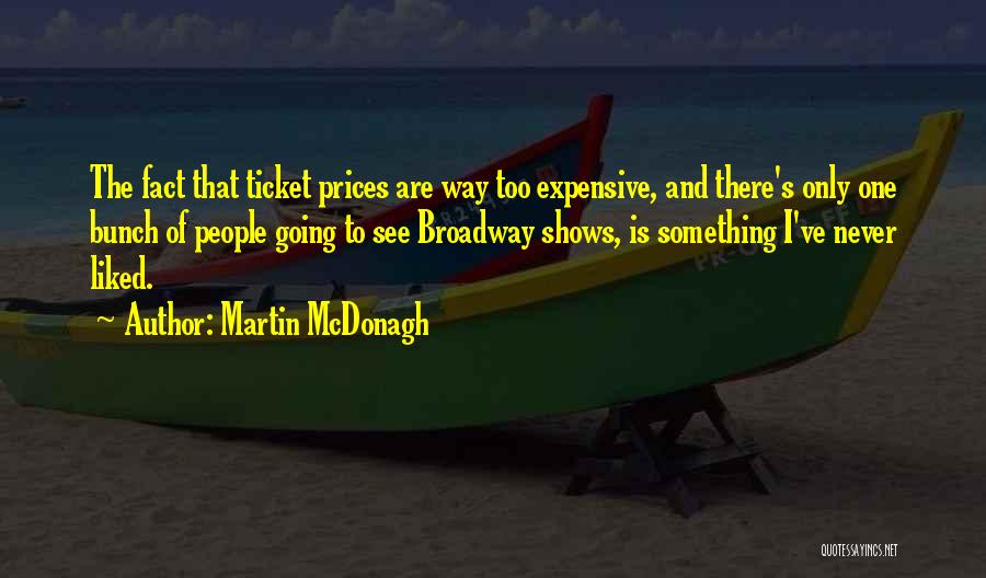 Martin McDonagh Quotes: The Fact That Ticket Prices Are Way Too Expensive, And There's Only One Bunch Of People Going To See Broadway