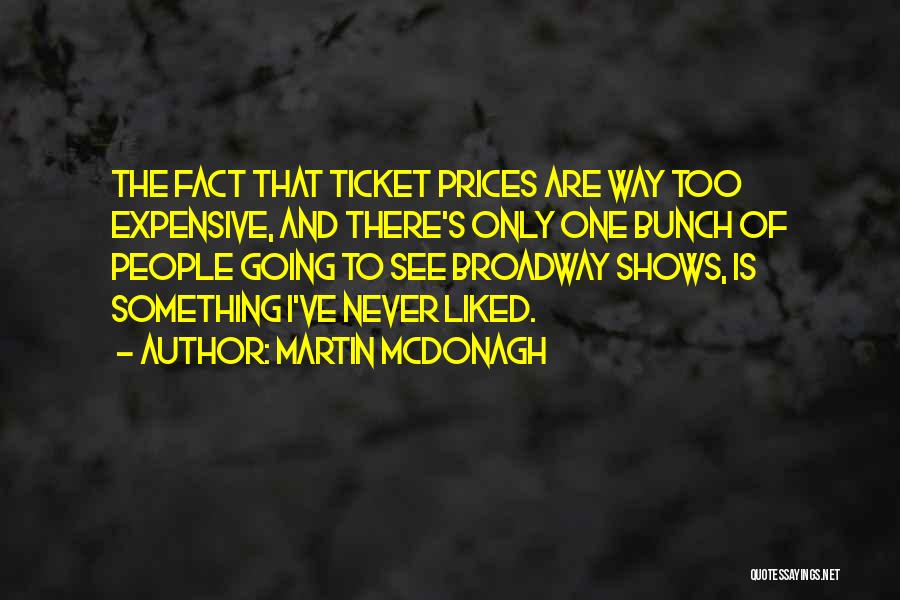 Martin McDonagh Quotes: The Fact That Ticket Prices Are Way Too Expensive, And There's Only One Bunch Of People Going To See Broadway