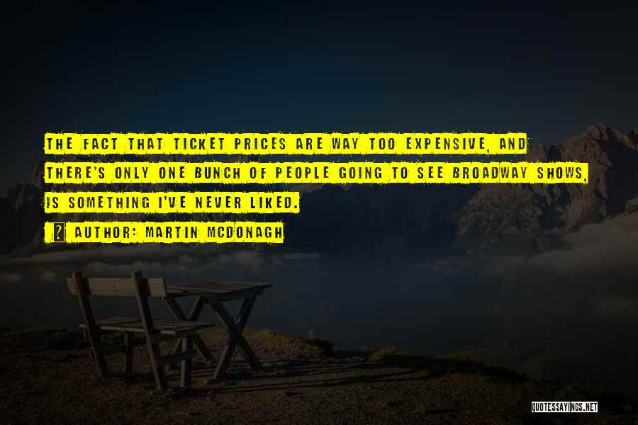 Martin McDonagh Quotes: The Fact That Ticket Prices Are Way Too Expensive, And There's Only One Bunch Of People Going To See Broadway