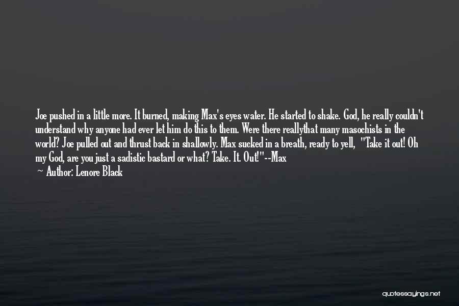 Lenore Black Quotes: Joe Pushed In A Little More. It Burned, Making Max's Eyes Water. He Started To Shake. God, He Really Couldn't