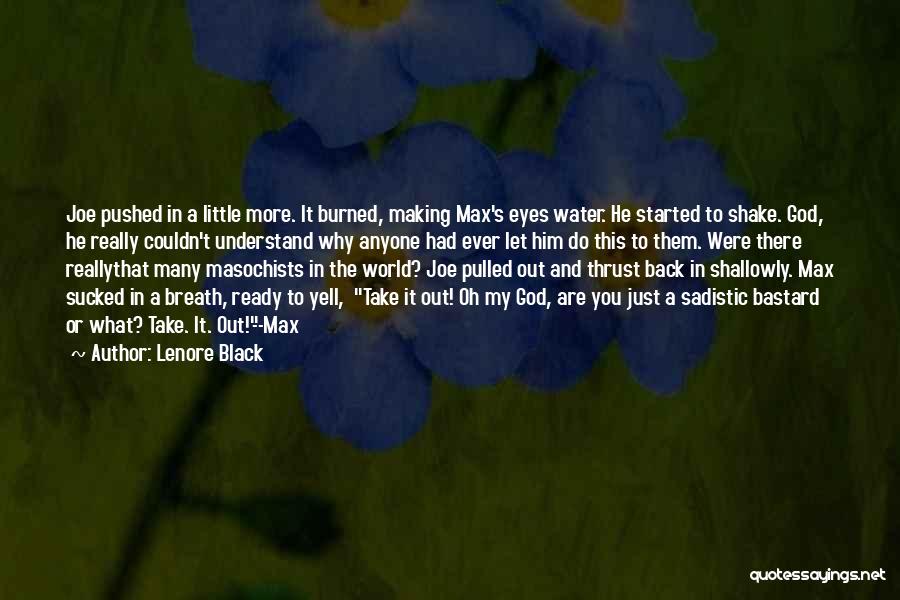 Lenore Black Quotes: Joe Pushed In A Little More. It Burned, Making Max's Eyes Water. He Started To Shake. God, He Really Couldn't