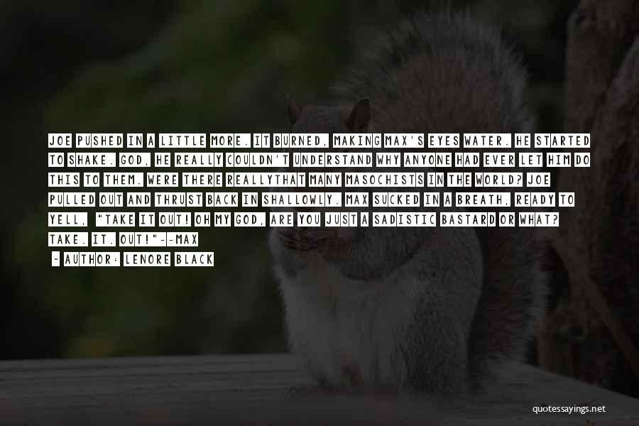 Lenore Black Quotes: Joe Pushed In A Little More. It Burned, Making Max's Eyes Water. He Started To Shake. God, He Really Couldn't