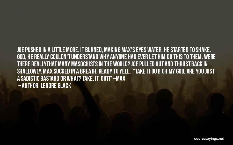 Lenore Black Quotes: Joe Pushed In A Little More. It Burned, Making Max's Eyes Water. He Started To Shake. God, He Really Couldn't