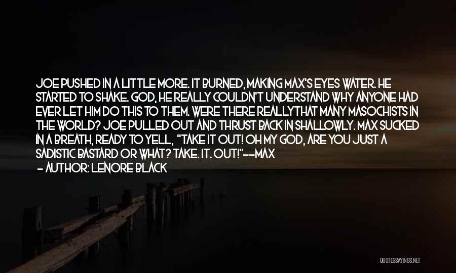 Lenore Black Quotes: Joe Pushed In A Little More. It Burned, Making Max's Eyes Water. He Started To Shake. God, He Really Couldn't