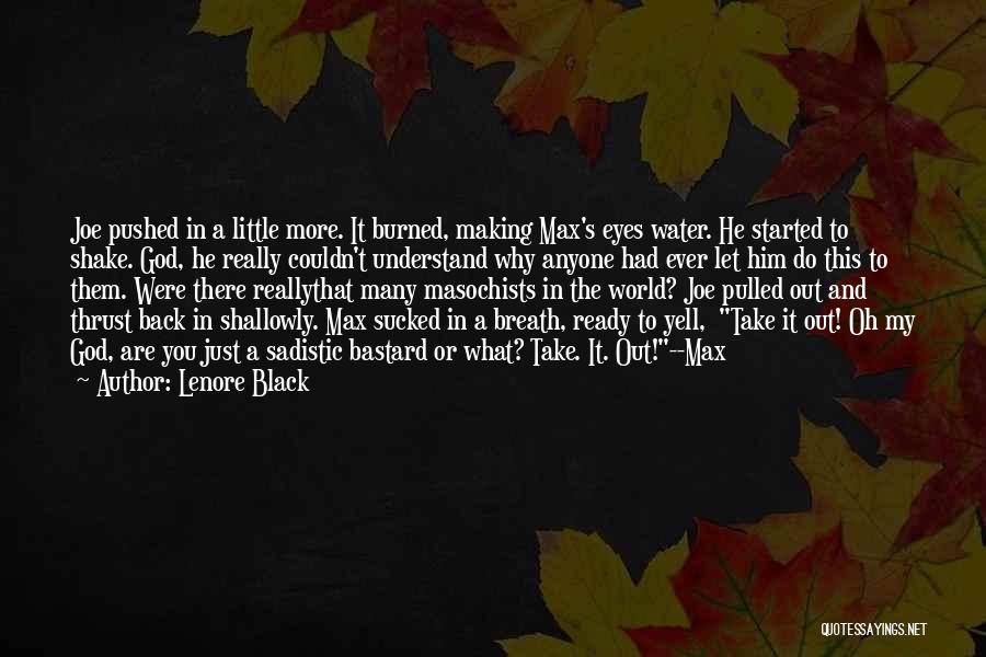 Lenore Black Quotes: Joe Pushed In A Little More. It Burned, Making Max's Eyes Water. He Started To Shake. God, He Really Couldn't