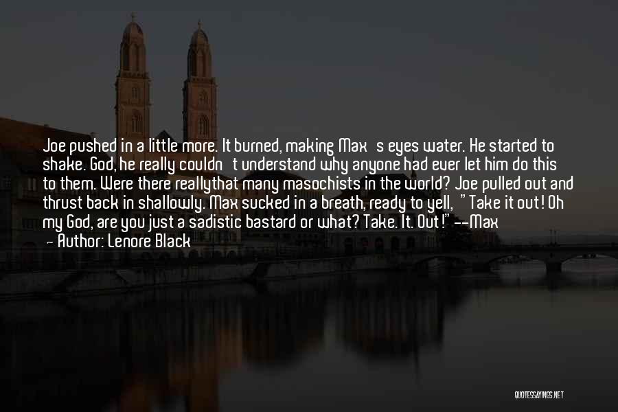 Lenore Black Quotes: Joe Pushed In A Little More. It Burned, Making Max's Eyes Water. He Started To Shake. God, He Really Couldn't