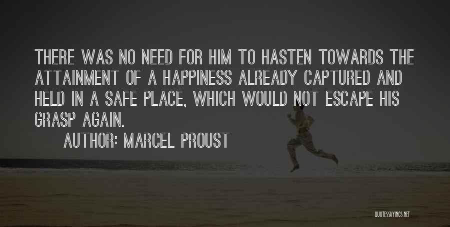 Marcel Proust Quotes: There Was No Need For Him To Hasten Towards The Attainment Of A Happiness Already Captured And Held In A