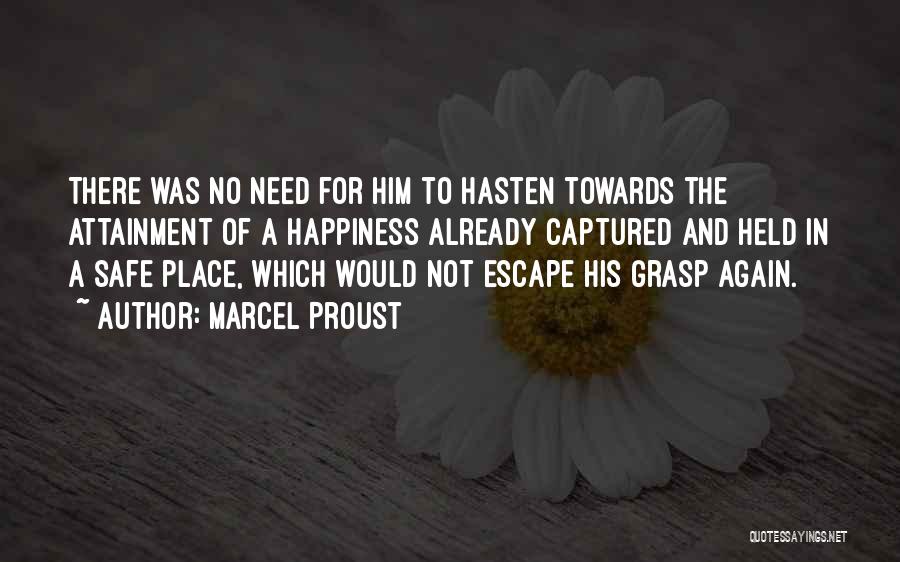 Marcel Proust Quotes: There Was No Need For Him To Hasten Towards The Attainment Of A Happiness Already Captured And Held In A