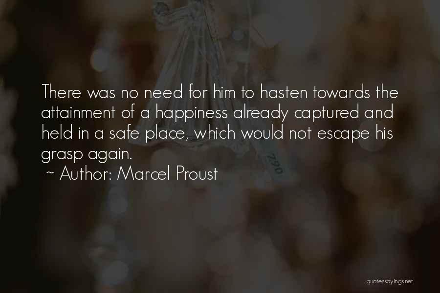 Marcel Proust Quotes: There Was No Need For Him To Hasten Towards The Attainment Of A Happiness Already Captured And Held In A