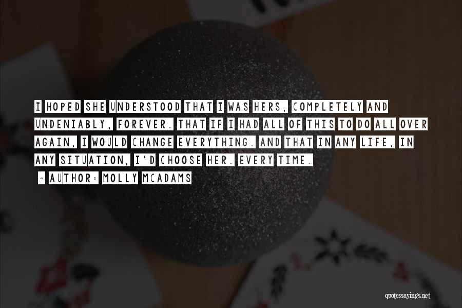 Molly McAdams Quotes: I Hoped She Understood That I Was Hers, Completely And Undeniably, Forever. That If I Had All Of This To